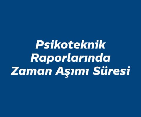 psikoteknik-raporlarinda-zaman-asimi-suresi